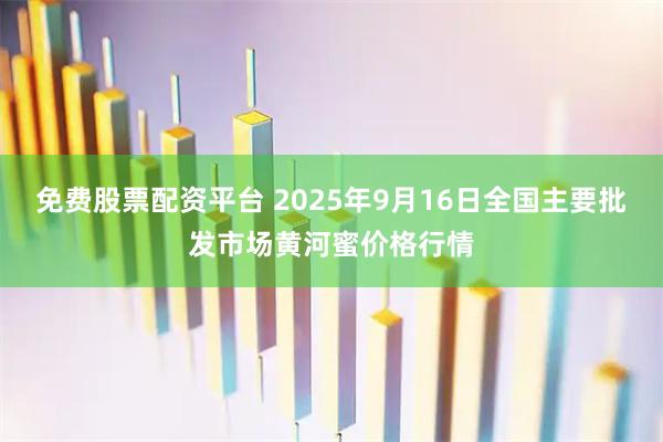 免费股票配资平台 2025年9月16日全国主要批发市场黄河蜜价格行情