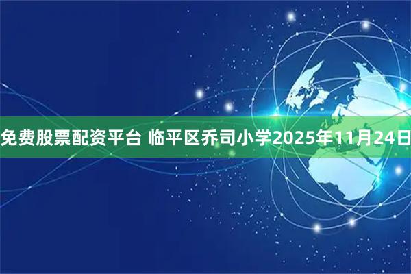 免费股票配资平台 临平区乔司小学2025年11月24日